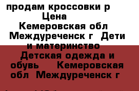 продам кроссовки р. 35 › Цена ­ 900 - Кемеровская обл., Междуреченск г. Дети и материнство » Детская одежда и обувь   . Кемеровская обл.,Междуреченск г.